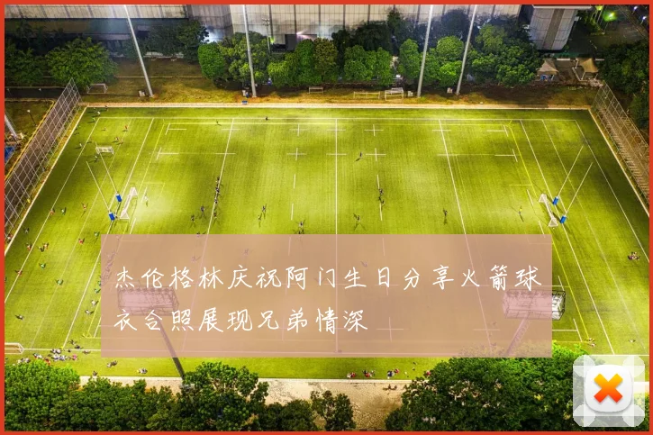 杰伦格林庆祝阿门生日分享火箭球衣合照展现兄弟情深