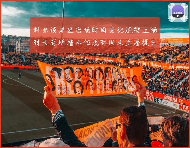 科尔谈库里出场时间变化连续上场时长有所增加但总时间未显著提升